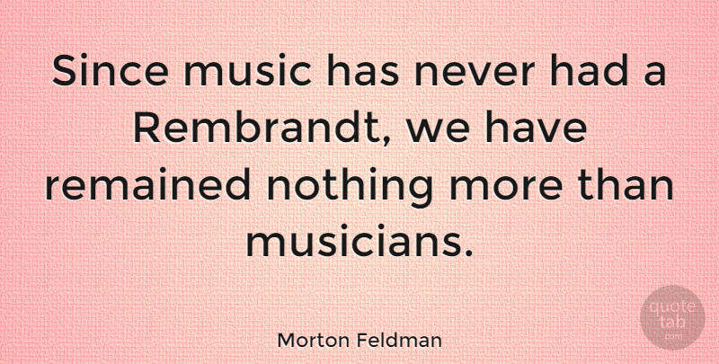 Morton Feldman Quote About Musician: Since Music Has Never Had...