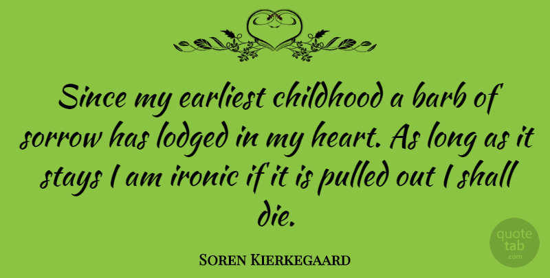 Soren Kierkegaard Quote About Heart, Long, Childhood: Since My Earliest Childhood A...