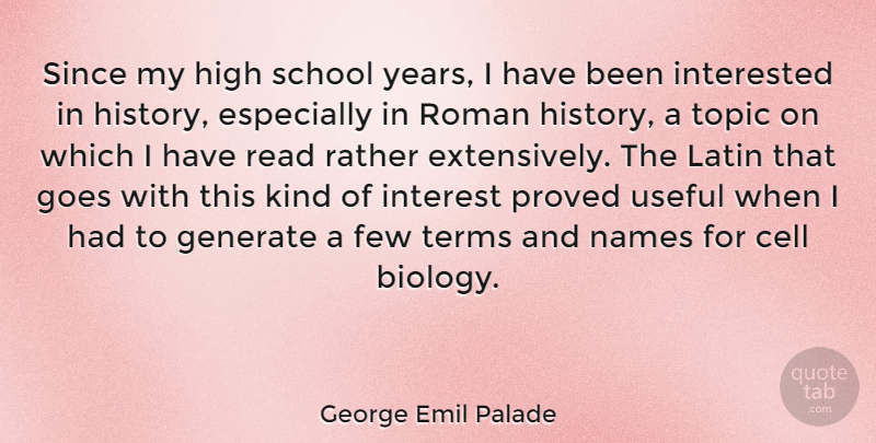 George Emil Palade Quote About Cell, Few, Generate, Goes, High: Since My High School Years...