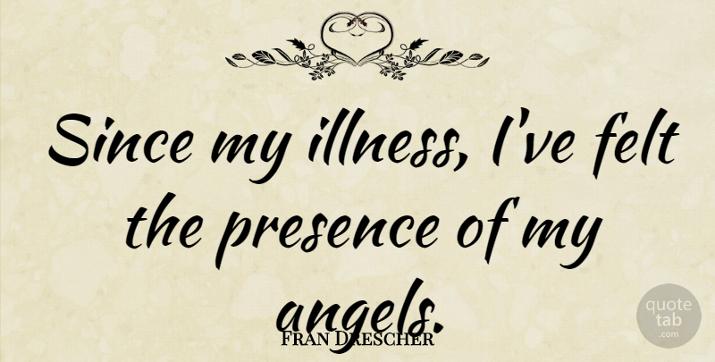 Fran Drescher Quote About Angel, Illness, My Angel: Since My Illness Ive Felt...