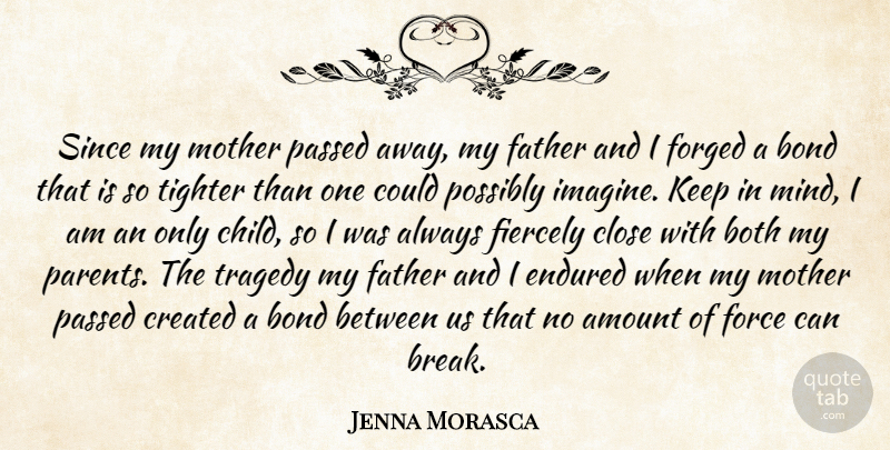 Jenna Morasca Quote About Amount, Bond, Both, Close, Created: Since My Mother Passed Away...