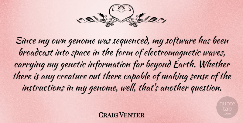 Craig Venter Quote About Beyond, Broadcast, Capable, Carrying, Creature: Since My Own Genome Was...
