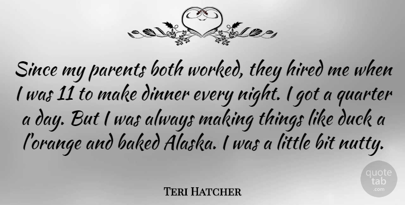 Teri Hatcher Quote About Baked, Bit, Both, Duck, Hired: Since My Parents Both Worked...