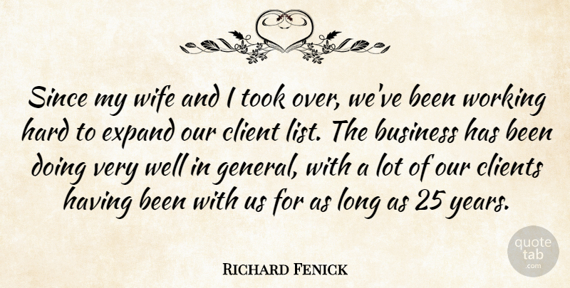 Richard Fenick Quote About Business, Client, Clients, Expand, Hard: Since My Wife And I...