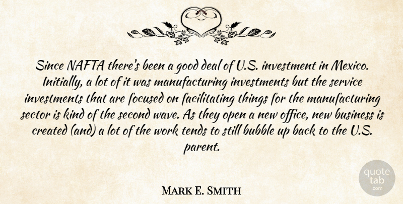 Mark E. Smith Quote About Bubble, Business, Created, Deal, Focused: Since Nafta Theres Been A...