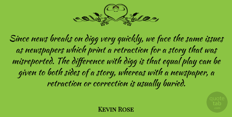 Kevin Rose Quote About Both, Breaks, Correction, Difference, Equal: Since News Breaks On Digg...