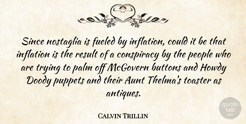 Calvin Trillin Quote About Aunt, People, Trying: Since Nostaglia Is Fueled By...