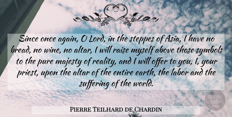 Pierre Teilhard de Chardin Quote About Wine, Reality, Suffering: Since Once Again O Lord...