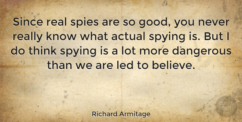 Richard Armitage Quote About Real, Believe, Thinking: Since Real Spies Are So...