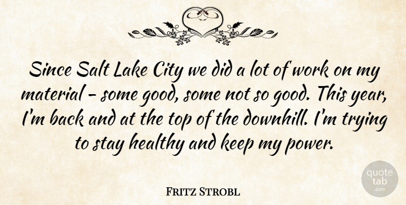 Fritz Strobl Quote About City, Healthy, Lake, Material, Salt: Since Salt Lake City We...