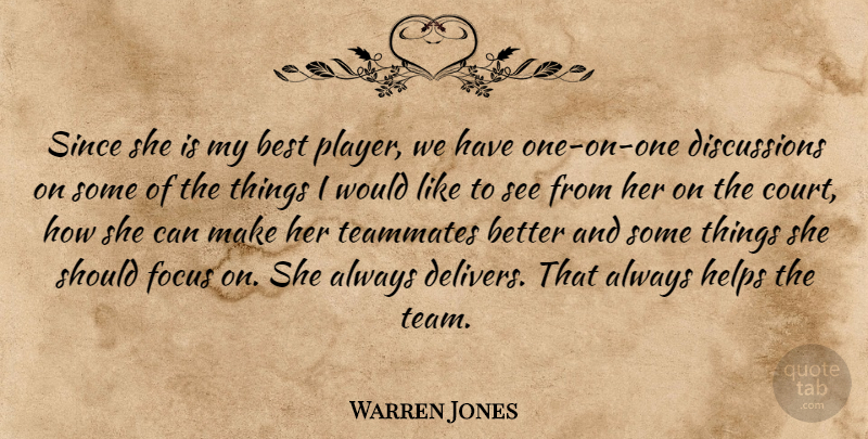 Warren Jones Quote About Best, Focus, Helps, Since, Teammates: Since She Is My Best...