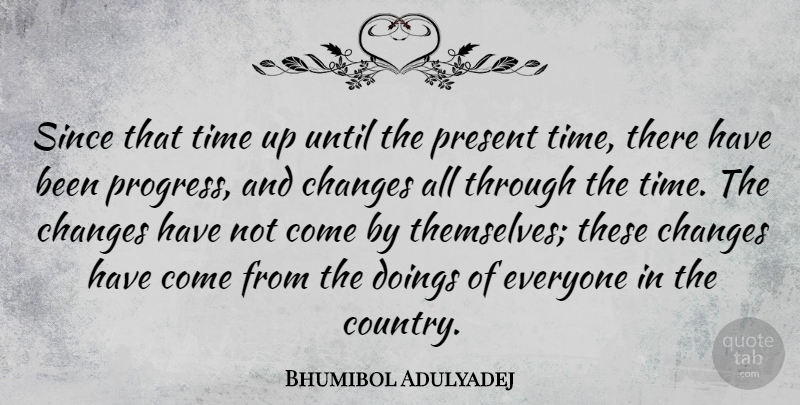 Bhumibol Adulyadej Quote About Present, Since, Time, Until: Since That Time Up Until...