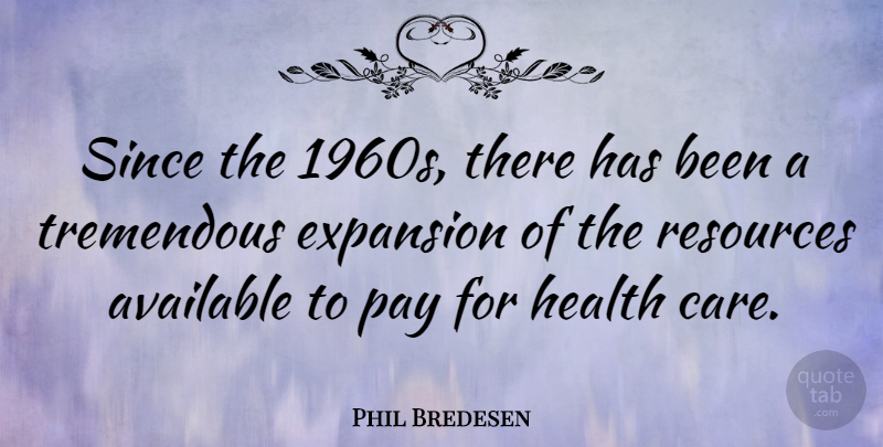 Phil Bredesen Quote About Care, Pay, Expansion: Since The 1960s There Has...