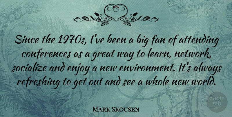 Mark Skousen Quote About Attending, Fan, Great, Refreshing, Since: Since The 1970s Ive Been...