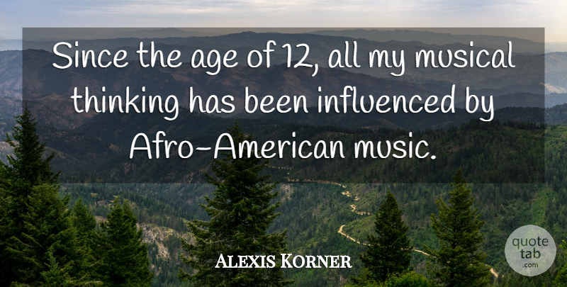 Alexis Korner Quote About Thinking, Musical, Age: Since The Age Of 12...