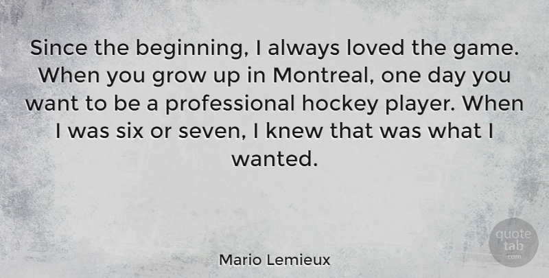 Mario Lemieux Quote About Growing Up, Hockey, Player: Since The Beginning I Always...