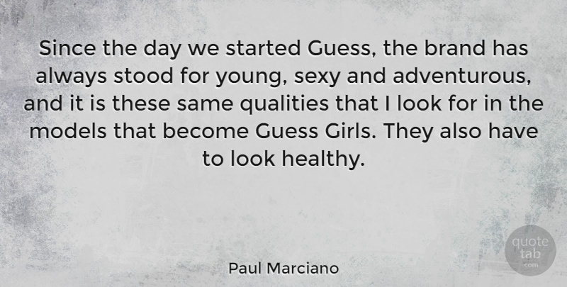 Paul Marciano Quote About Brand, Guess, Models, Qualities, Since: Since The Day We Started...