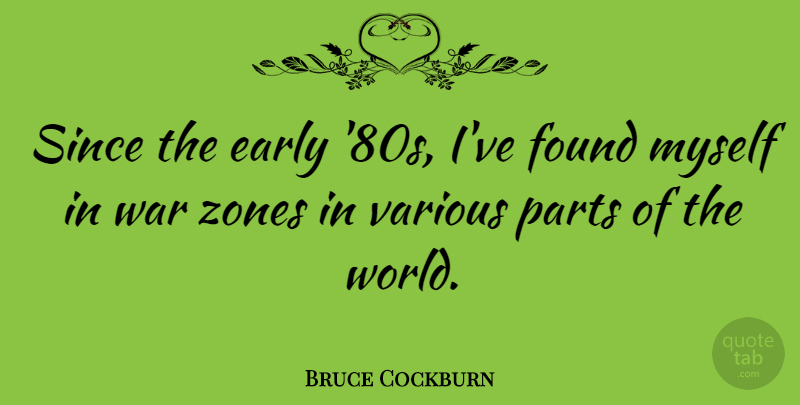 Bruce Cockburn Quote About War, World, Found: Since The Early 80s Ive...