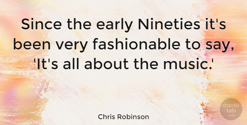 Chris Robinson Quote About Music, Since: Since The Early Nineties Its...