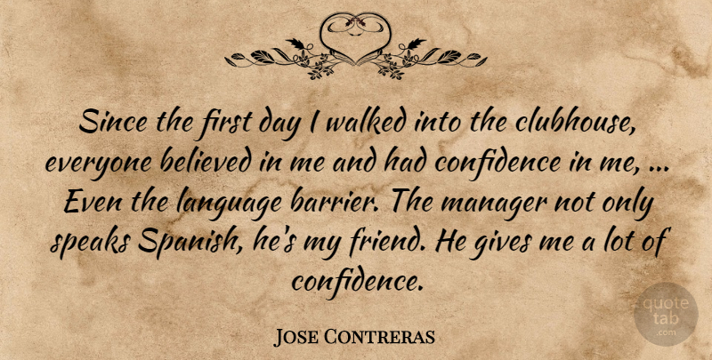 Jose Contreras Quote About Believed, Confidence, Gives, Language, Manager: Since The First Day I...