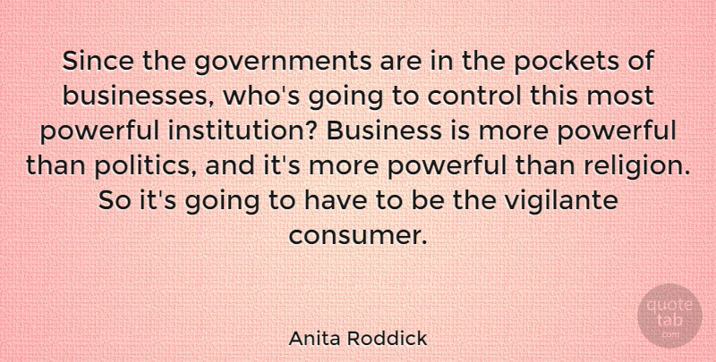 Anita Roddick Quote About Powerful, Government, Pockets: Since The Governments Are In...