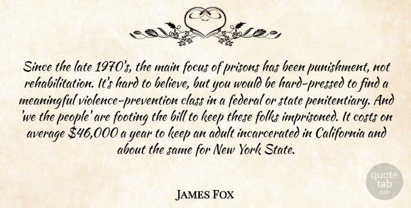 James Fox Quote About Meaningful, Believe, Focus: Since The Late 1970s The...