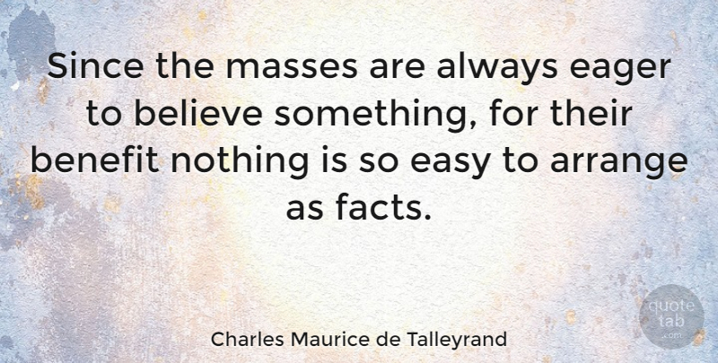 Charles Maurice de Talleyrand Quote About Believe, Political, Benefits: Since The Masses Are Always...