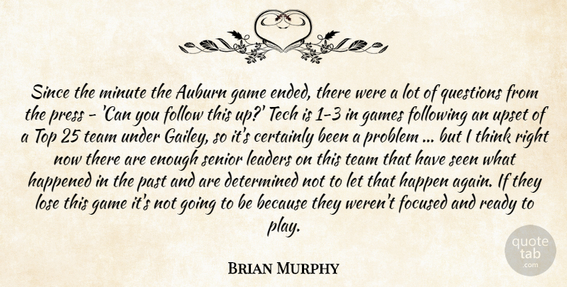 Brian Murphy Quote About Certainly, Determined, Focused, Follow, Following: Since The Minute The Auburn...