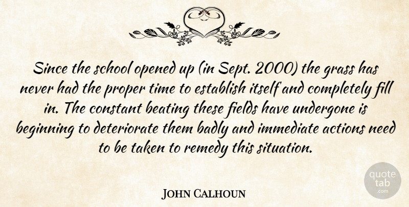 John Calhoun Quote About Actions, Badly, Beating, Beginning, Constant: Since The School Opened Up...