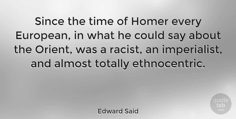 Edward Said Quote About Racist, Orientalism: Since The Time Of Homer...