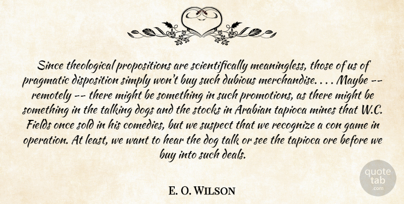 E. O. Wilson Quote About Arabian, Buy, Con, Dogs, Dubious: Since Theological Propositions Are Scientifically...