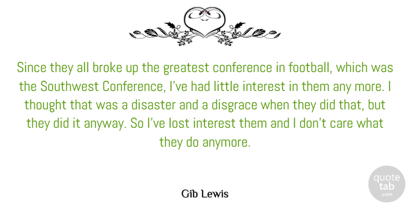 Gib Lewis Quote About Broke, Care, Conference, Disaster, Disgrace: Since They All Broke Up...