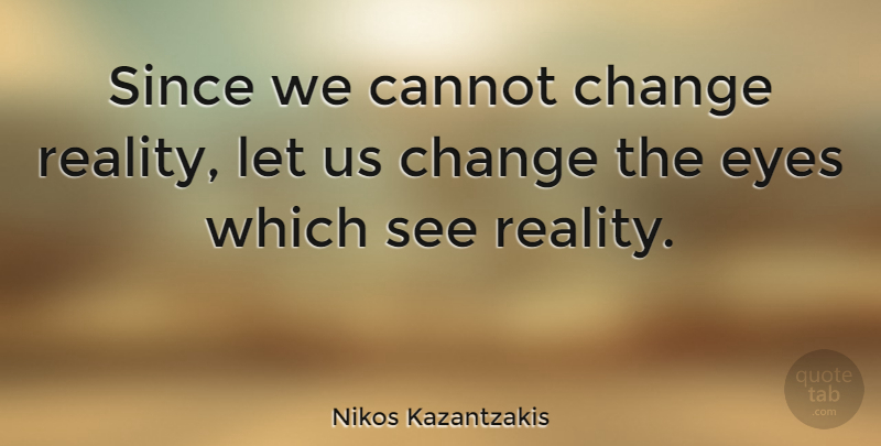 Nikos Kazantzakis: Since we cannot change reality, let us change the ...