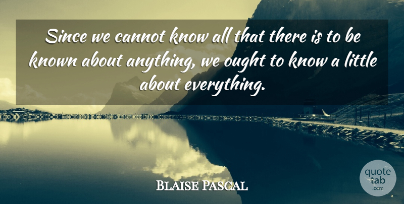 Blaise Pascal Quote About Knowledge, Science, Littles: Since We Cannot Know All...