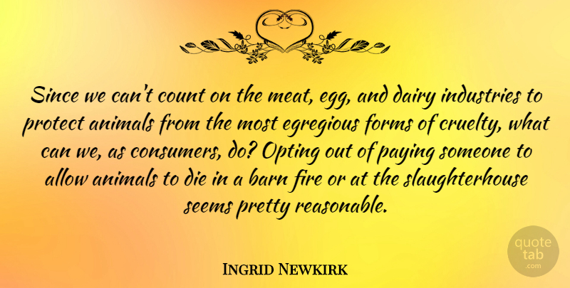 Ingrid Newkirk Quote About Animal, Eggs, Fire: Since We Cant Count On...