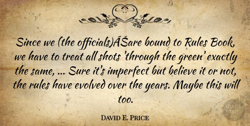 David E. Price Quote About Believe, Bound, Evolved, Exactly, Imperfect: Since We The Officialsasare Bound...