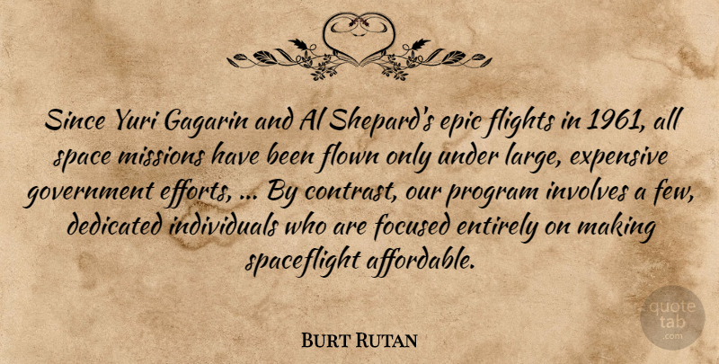 Burt Rutan Quote About Al, Dedicated, Entirely, Epic, Expensive: Since Yuri Gagarin And Al...