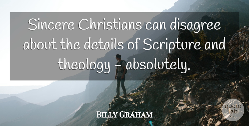 Billy Graham Quote About Christians, Scripture, Sincere: Sincere Christians Can Disagree About...