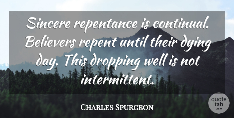 Charles Spurgeon Quote About Dying, Sincere, Repentance: Sincere Repentance Is Continual Believers...