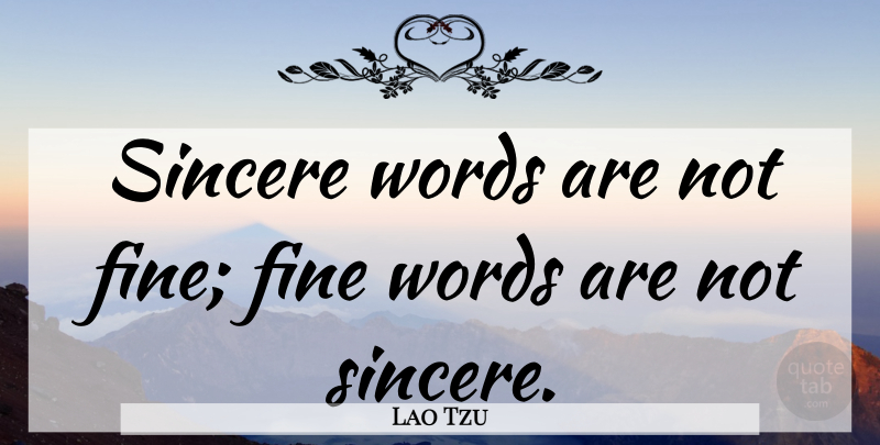 Lao Tzu Quote About Fine, Sincere, Words: Sincere Words Are Not Fine...