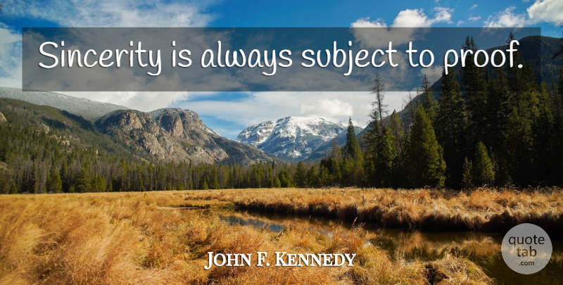 John F. Kennedy Quote About Sincerity, Proof, Subjects: Sincerity Is Always Subject To...