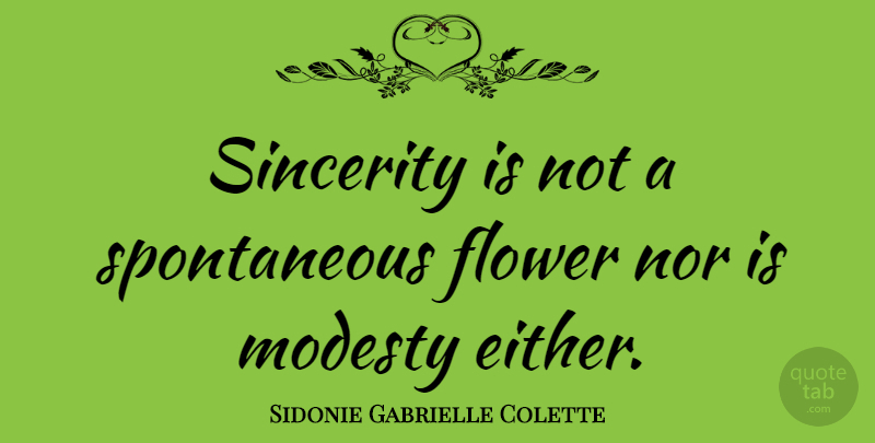 Sidonie Gabrielle Colette Quote About Flower, Modesty, Sincerity: Sincerity Is Not A Spontaneous...