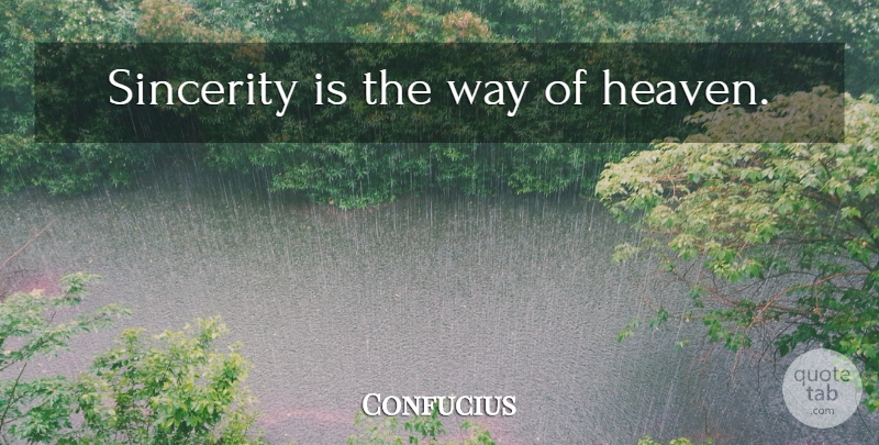 Confucius Quote About Heaven, Way, Sincerity: Sincerity Is The Way Of...