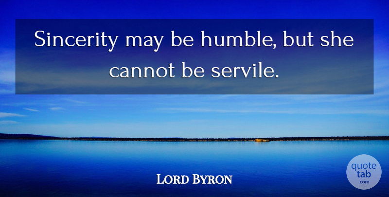 Lord Byron Quote About Cannot, Sincerity: Sincerity May Be Humble But...