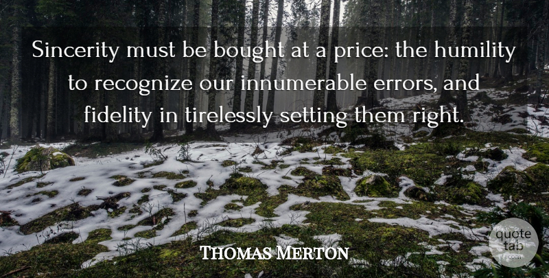 Thomas Merton Quote About Humility, Errors, Sincerity: Sincerity Must Be Bought At...