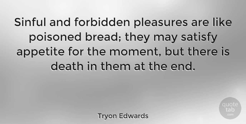 Tryon Edwards Quote About Death, May, Bread: Sinful And Forbidden Pleasures Are...