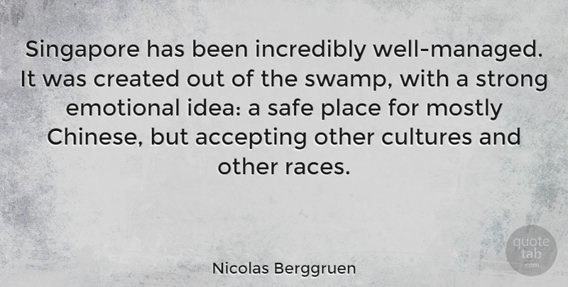 Nicolas Berggruen Quote About Strong, Emotional, Other Cultures: Singapore Has Been Incredibly Well...