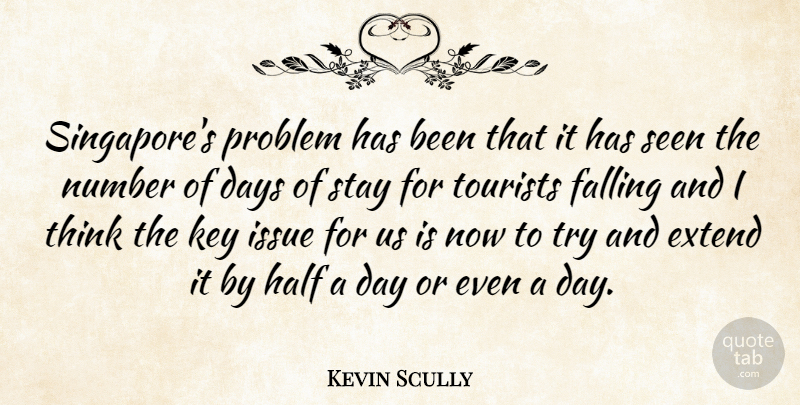 Kevin Scully Quote About Days, Extend, Falling, Half, Issue: Singapores Problem Has Been That...