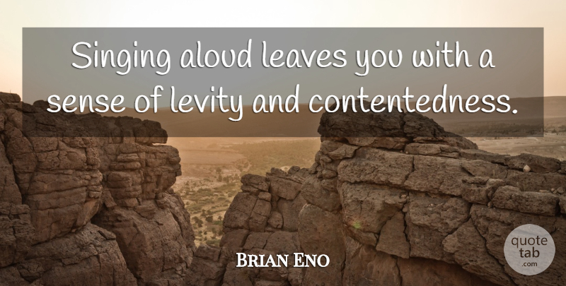 Brian Eno Quote About Levity: Singing Aloud Leaves You With...