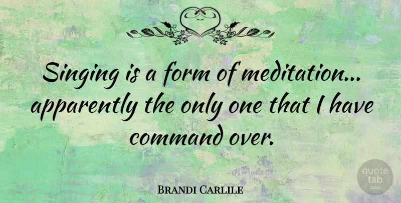 Brandi Carlile Quote About Meditation, Singing, Form: Singing Is A Form Of...